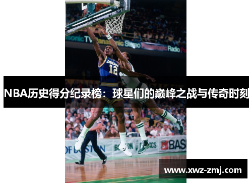 NBA历史得分纪录榜：球星们的巅峰之战与传奇时刻